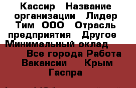 Кассир › Название организации ­ Лидер Тим, ООО › Отрасль предприятия ­ Другое › Минимальный оклад ­ 19 000 - Все города Работа » Вакансии   . Крым,Гаспра